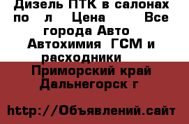 Дизель ПТК в салонах по20 л. › Цена ­ 30 - Все города Авто » Автохимия, ГСМ и расходники   . Приморский край,Дальнегорск г.